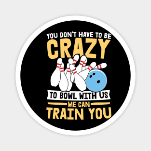 You Don't Have To Be Crazy To Bowl With Us We Can Train You - Bowling Magnet